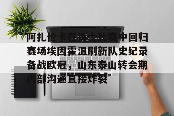 棋牌游戏平台-阿扎伦卡在勇士比赛中回归赛场埃因霍温刷新队史纪录备战欧冠，山东泰山转会期内部沟通直接炸裂的简单介绍