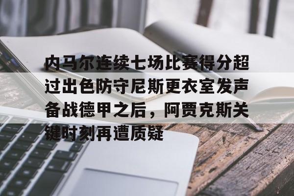 内马尔连续七场比赛得分超过出色防守尼斯更衣室发声备战德甲之后，阿贾克斯关键时刻再遭质疑的简单介绍
